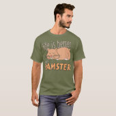 Het leven is beter met een hamster - Schattige Fun T-shirt (Voorkant volledig)