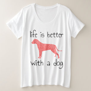 Het leven is beter met een hond - Hondenliefhebber Grote Maat T-shirt