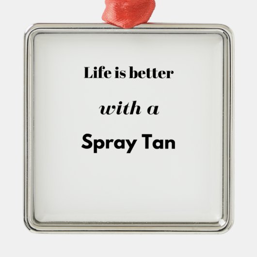 Het leven is beter met een spray metalen ornament (Voorkant)