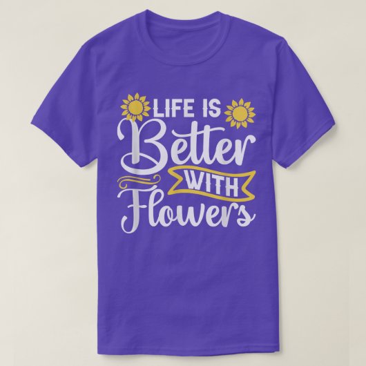 Het leven is beter met Flowers Garden Sunflower Lo T-shirt (Design voorkant)