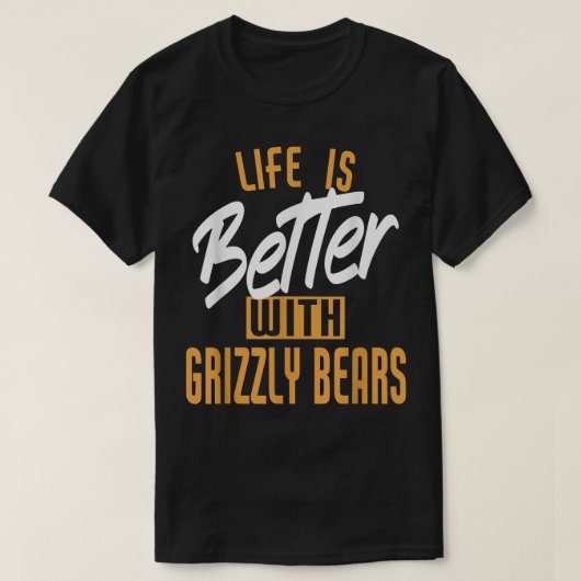 Het leven is beter met grizzly-beren t-shirt (Design voorkant)