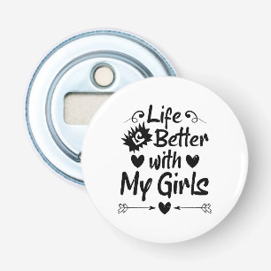 Het leven is beter met mijn meisjes button flesopener
