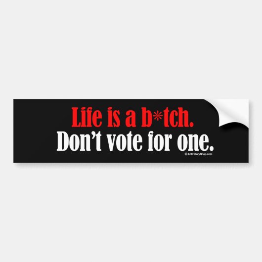 Het leven is een 'b don't vote one - Anti-Hillary  Bumpersticker (Voorkant)
