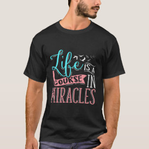 Het leven is een cursus in religieuze wonderen t-shirt
