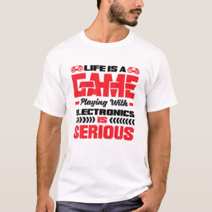 Het leven is een spel met elektronica is serieus t-shirt