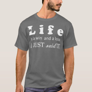 Het leven is een win en een verlies dat ik net zei t-shirt