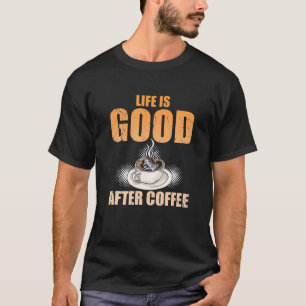 Het leven is goed na koffie.. t-shirt