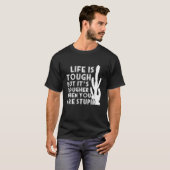Het leven is hard, maar het is harder als je dom b t-shirt (Voorkant volledig)