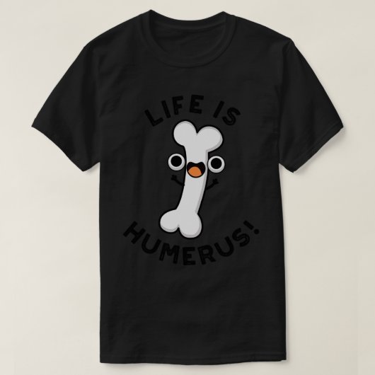 Het leven is humerus Grappig Bone Pun 1 T-shirt (Design voorkant)