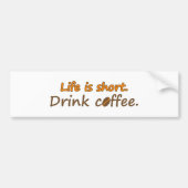 Het leven is kort. Drink koffie. Funny Coffee Slog Bumpersticker (Voorkant)