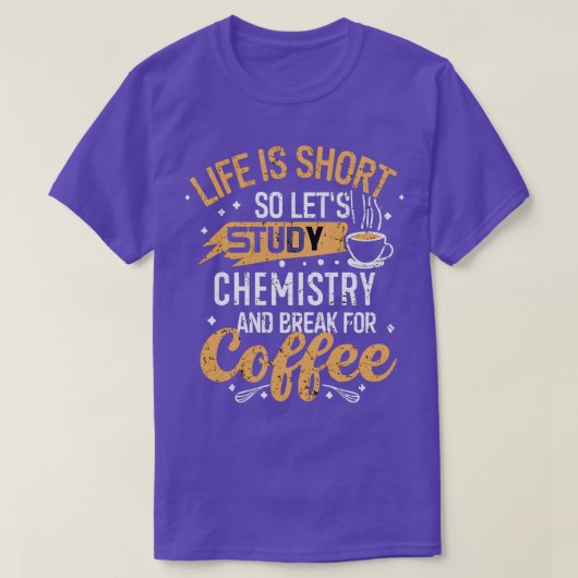 Het leven is Kort, dus laten we de chemie bestuder T-shirt (Design voorkant)
