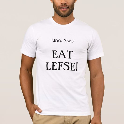 Het leven is kort - Eat Lefse!! T-shirt (Voorkant)