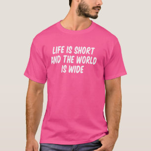 Het leven is kort en de wereld is breed t-shirt