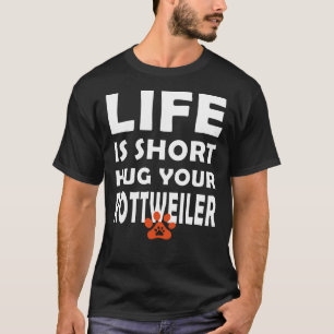 Het leven is kort knuffel uw rottweiler hond t-shirt