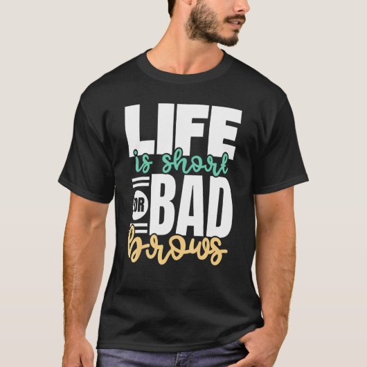 Het leven is kort voor Bad Brows Wenkbrauw Whisper T-shirt (Voorkant)