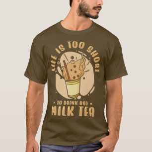 Het leven is kort voor de Drink van Bad Milk Tea B T-shirt