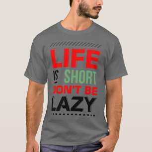 Het leven is kort, wees niet lui t-shirt
