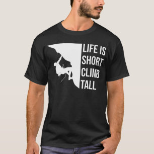 Het leven is korte klim hoge klimmer sport klimmen t-shirt