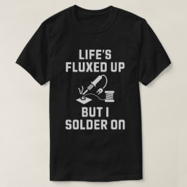 Het leven is moeilijk om elektronica te repareren t-shirt