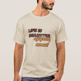 Het leven is mooi: geniet van elk moment! t-shirt