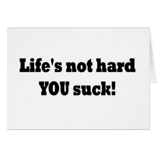 Het leven is niet moeilijk Je bent klote.