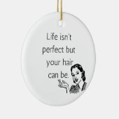 Het leven is niet perfect, maar je haar kan wel. keramisch ornament (Rechts)