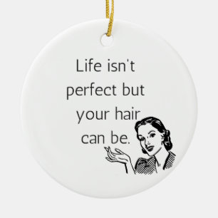 Het leven is niet perfect, maar je haar kan wel. keramisch ornament