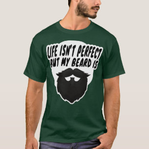 het leven is niet perfect , maar mijn baard is 10 t-shirt