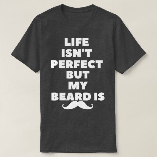 het leven is niet perfect maar mijn baard is 1 t-shirt (Design voorkant)
