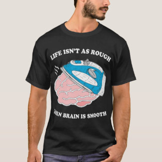 Het leven is niet zo ruw als het brein glad is t-shirt