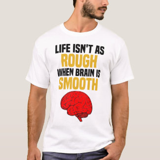 Het leven is niet zo ruw als het brein glad is t-shirt