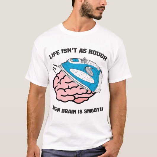 Het leven is niet zo ruw als het brein glad is t-shirt (Voorkant)