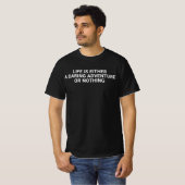 "Het leven is óf een gewaagde onderneming, óf niet T-shirt (Voorkant volledig)