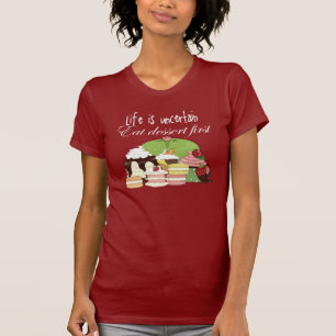 Het leven is onzeker, eerst eten dessert t-shirt