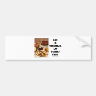Het leven is onzeker.  Eet eerst dessert. (Humor) Bumpersticker