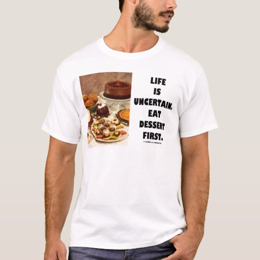 Het leven is onzeker.  Eet eerst dessert. (Humor) T-shirt (Voorkant)