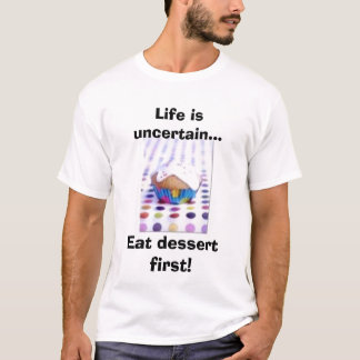 Het leven is onzeker... Eet eerst dessert! T-shirt