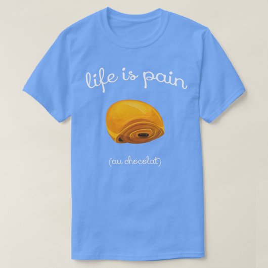 Het leven is Pain au Chocolat Funny French Pastry  T-shirt (Design voorkant)