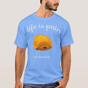 Het leven is Pain au Chocolat Funny French Pastry  T-shirt
