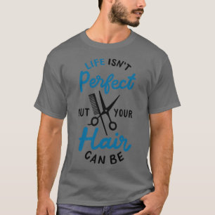 Het leven is perfect, maar je haar kan Haarstylist T-shirt