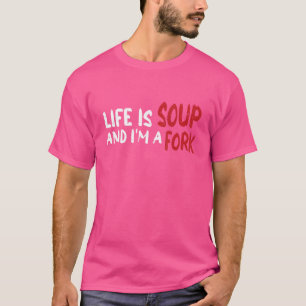 Het leven is soep en ik ben een vork t-shirt