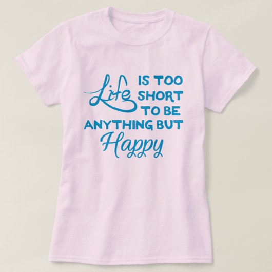 Het leven is te kort om alles behalve gelukkig te  t-shirt (Design voorkant)