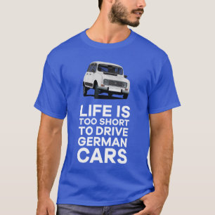 Het leven is te kort om Duitse auto's te besturen  T-shirt