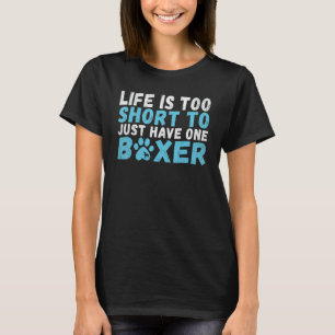 Het leven is te kort om maar één Boxer Dog te hebb T-shirt