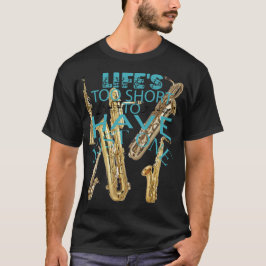 Het leven is te kort om maar één saxofoon te hebbe t-shirt