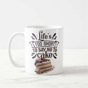 Het leven is te kort om nee te zeggen tegen Cake Koffiemok