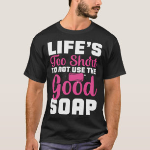 Het Leven Is Te Kort Om Niet De Goede Zeep Te Gebr T-shirt