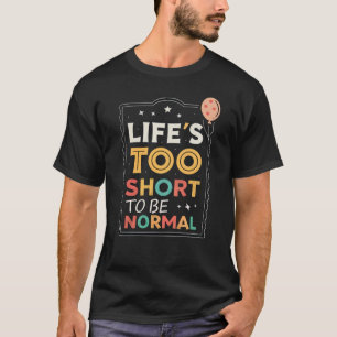 Het leven is te kort om normaal te zijn t-shirt