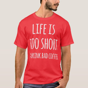 Het leven is te kort om slechte koffie te Drinken T-shirt