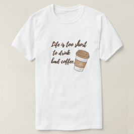 Het leven is te kort om slechte koffie te Drinken T-shirt